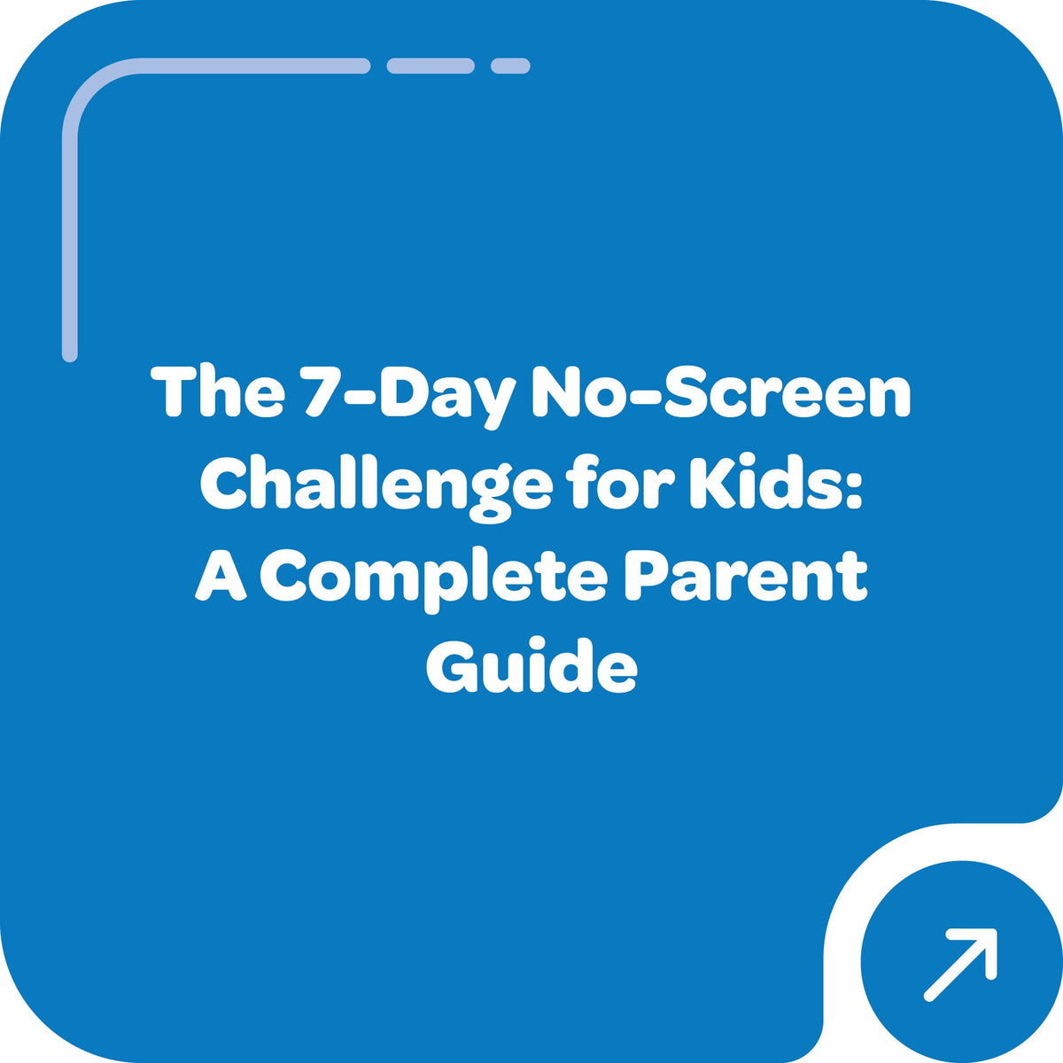 The 7-Day No-Screen Challenge for Kids: A Complete Parent Guide